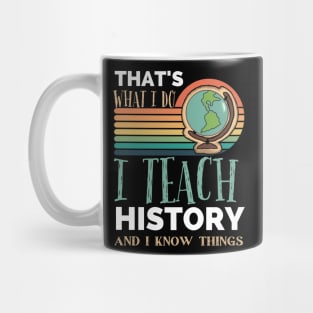 That's What I Do I Teach History And I Know Things funny teacher Appreciation Mug